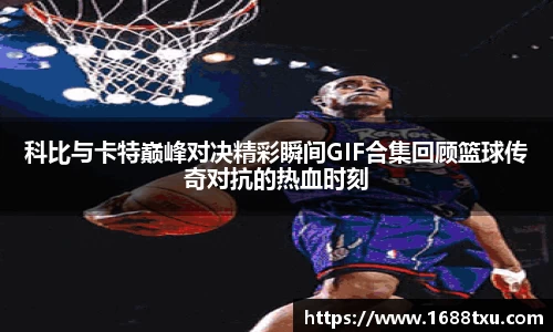 科比与卡特巅峰对决精彩瞬间GIF合集回顾篮球传奇对抗的热血时刻